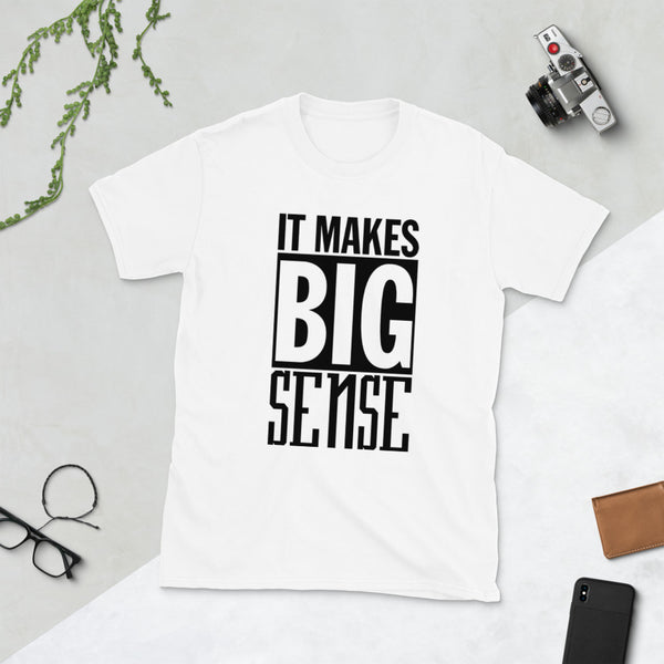 It Makes BIG Sense Short-Sleeve Unisex T-Shirt